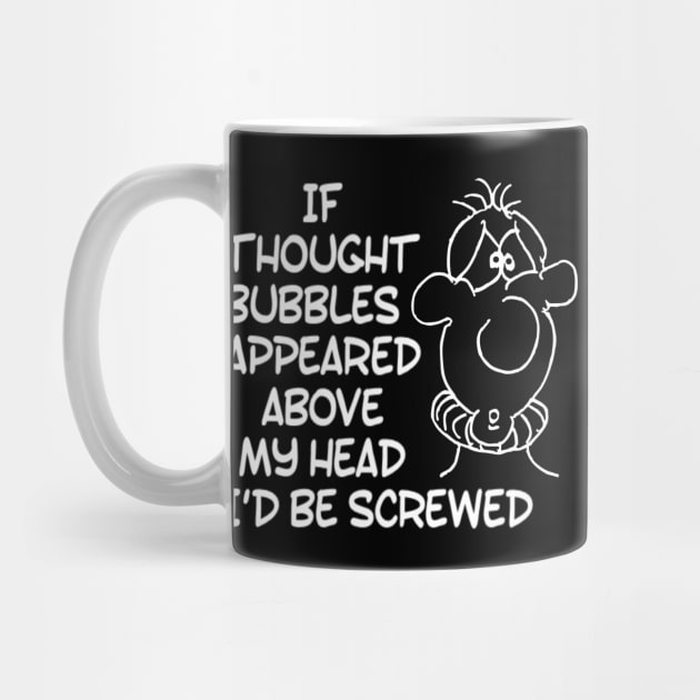 Funny If Thought Bubbles Appeared Above My Head I'd Be Screwed Sarcastic Saying by egcreations